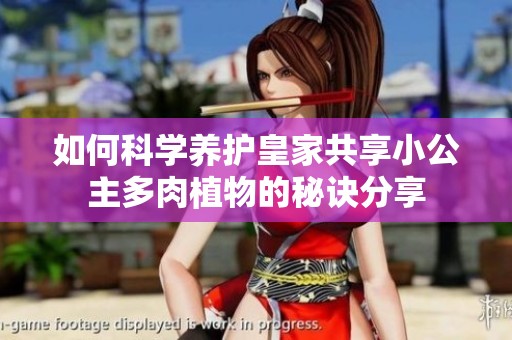 如何科学养护皇家共享小公主多肉植物的秘诀分享