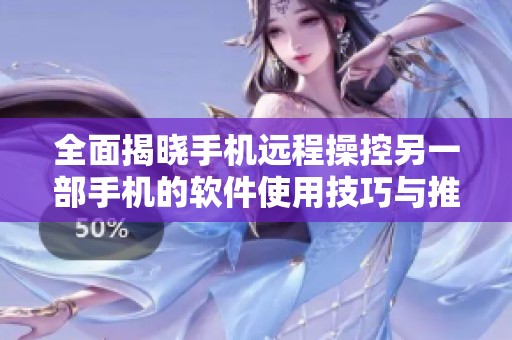 全面揭晓手机远程操控另一部手机的软件使用技巧与推荐