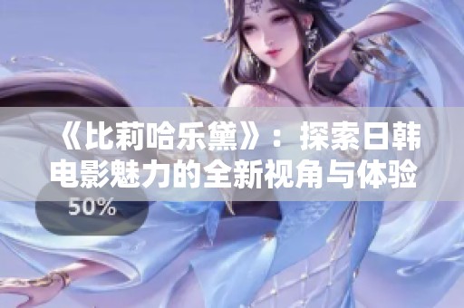 《比莉哈乐黛》：探索日韩电影魅力的全新视角与体验