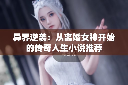 异界逆袭：从离婚女神开始的传奇人生小说推荐
