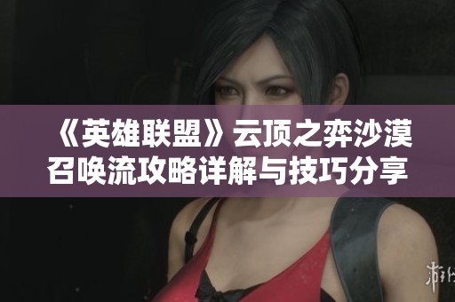 《英雄联盟》云顶之弈沙漠召唤流攻略详解与技巧分享