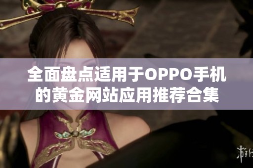 全面盘点适用于OPPO手机的黄金网站应用推荐合集