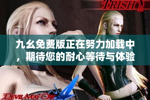 九幺免费版正在努力加载中，期待您的耐心等待与体验！