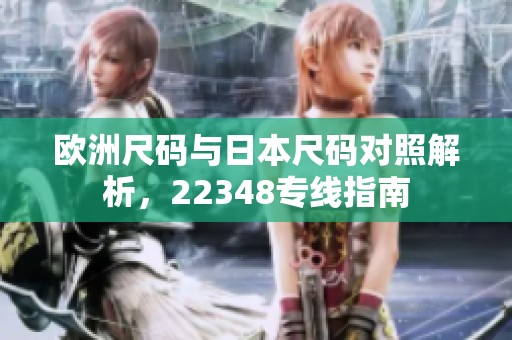 欧洲尺码与日本尺码对照解析，22348专线指南