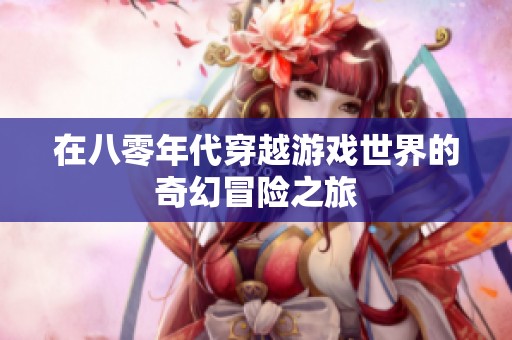 在八零年代穿越游戏世界的奇幻冒险之旅