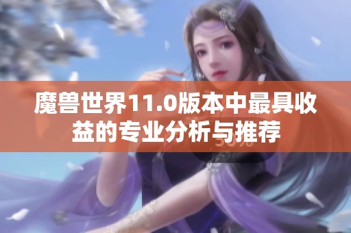 魔兽世界11.0版本中最具收益的专业分析与推荐