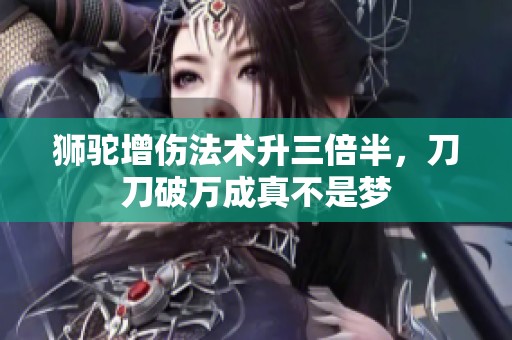 狮驼增伤法术升三倍半，刀刀破万成真不是梦