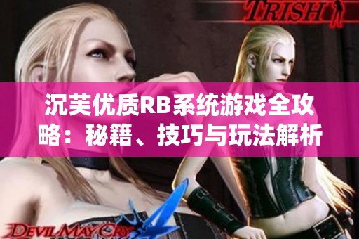 沉芙优质RB系统游戏全攻略：秘籍、技巧与玩法解析