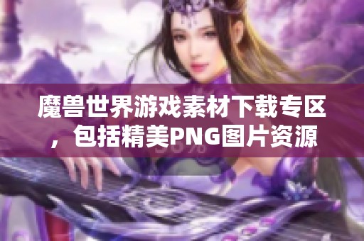 魔兽世界游戏素材下载专区，包括精美PNG图片资源