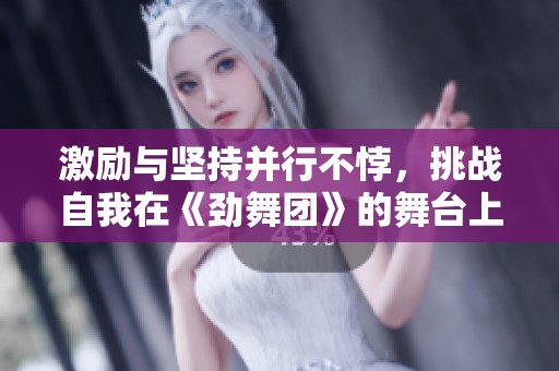 激励与坚持并行不悖，挑战自我在《劲舞团》的舞台上