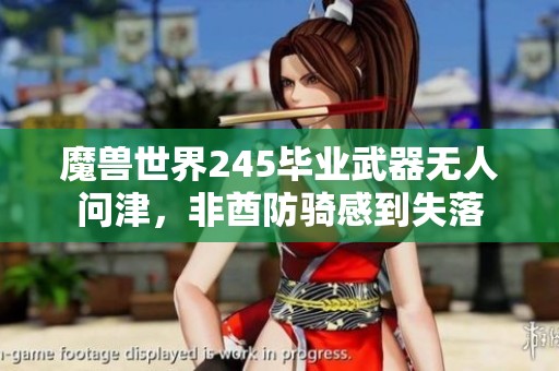 魔兽世界245毕业武器无人问津，非酋防骑感到失落