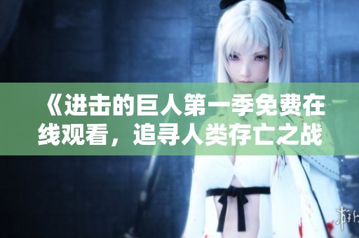 《进击的巨人第一季免费在线观看，追寻人类存亡之战》