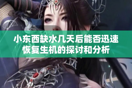 小东西缺水几天后能否迅速恢复生机的探讨和分析