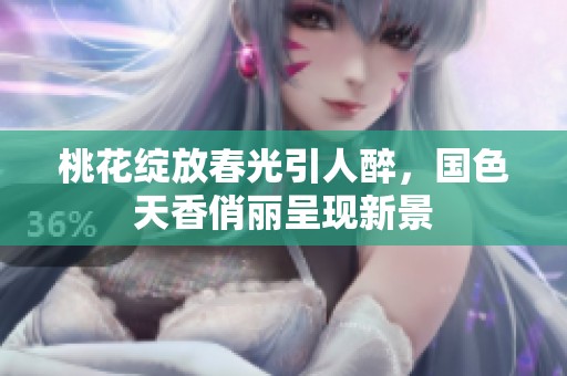 桃花绽放春光引人醉，国色天香俏丽呈现新景
