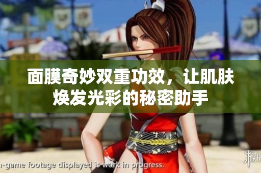面膜奇妙双重功效，让肌肤焕发光彩的秘密助手