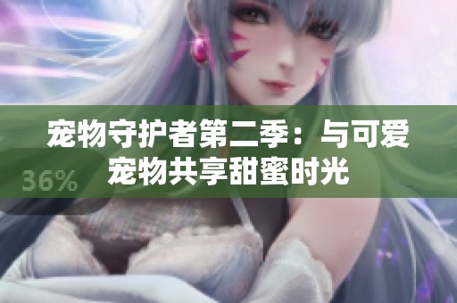 宠物守护者第二季：与可爱宠物共享甜蜜时光
