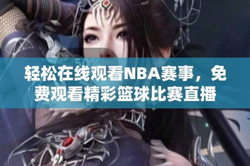 轻松在线观看NBA赛事，免费观看精彩篮球比赛直播