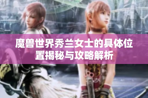 魔兽世界秀兰女士的具体位置揭秘与攻略解析