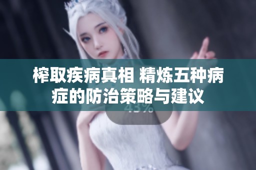 榨取疾病真相 精炼五种病症的防治策略与建议