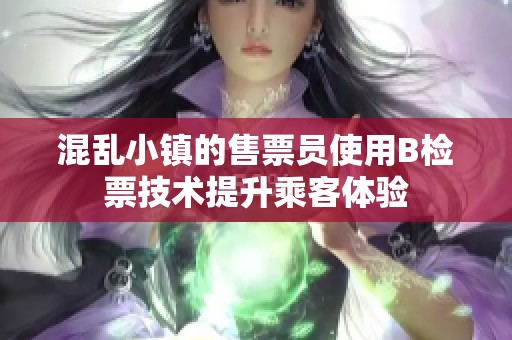混乱小镇的售票员使用B检票技术提升乘客体验