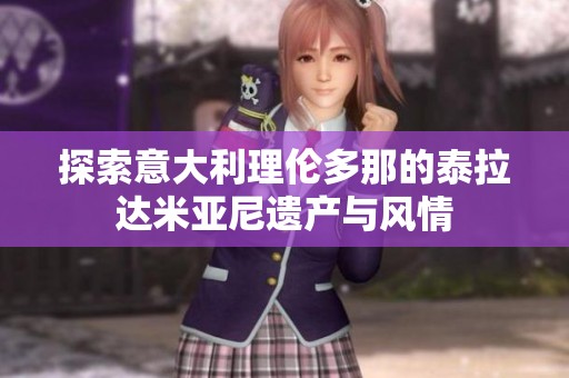 探索意大利理伦多那的泰拉达米亚尼遗产与风情
