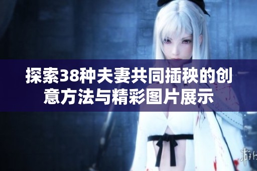 探索38种夫妻共同插秧的创意方法与精彩图片展示
