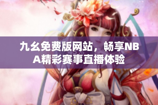 九幺免费版网站，畅享NBA精彩赛事直播体验