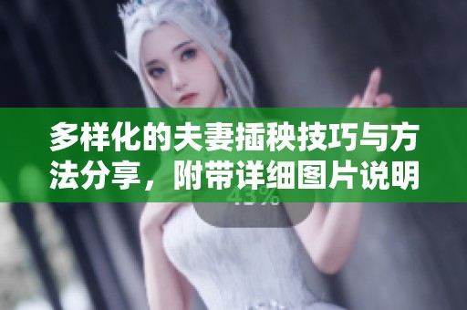 多样化的夫妻插秧技巧与方法分享，附带详细图片说明