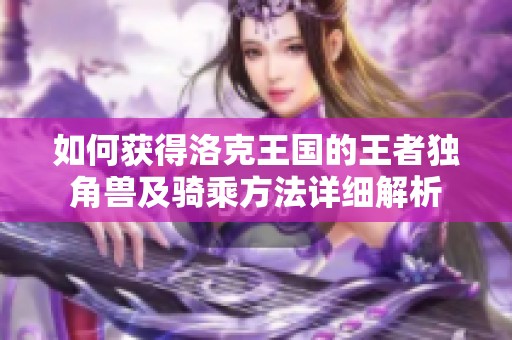 如何获得洛克王国的王者独角兽及骑乘方法详细解析