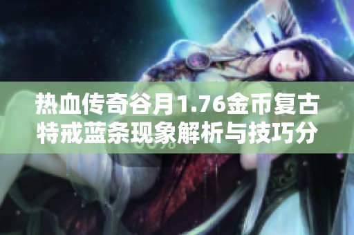 热血传奇谷月1.76金币复古特戒蓝条现象解析与技巧分享