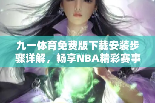九一体育免费版下载安装步骤详解，畅享NBA精彩赛事