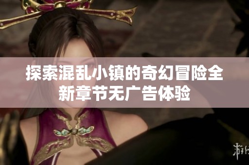 探索混乱小镇的奇幻冒险全新章节无广告体验