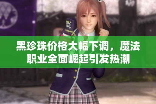 黑珍珠价格大幅下调，魔法职业全面崛起引发热潮
