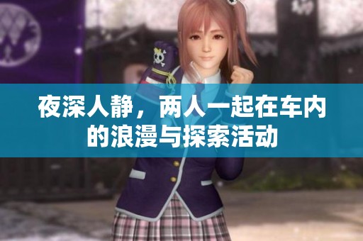 夜深人静，两人一起在车内的浪漫与探索活动