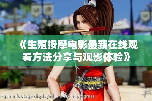 《生殖按摩电影最新在线观看方法分享与观影体验》