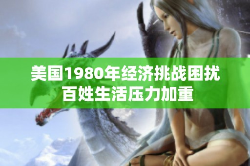 美国1980年经济挑战困扰 百姓生活压力加重