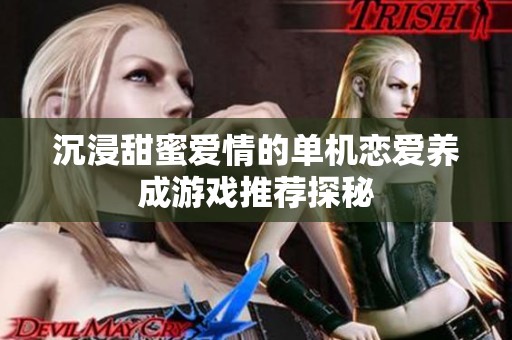 沉浸甜蜜爱情的单机恋爱养成游戏推荐探秘