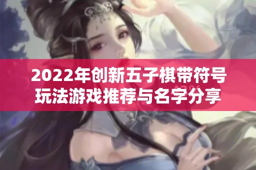 2022年创新五子棋带符号玩法游戏推荐与名字分享