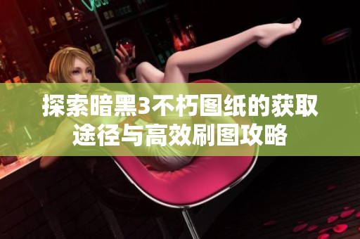 探索暗黑3不朽图纸的获取途径与高效刷图攻略