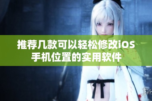 推荐几款可以轻松修改iOS手机位置的实用软件