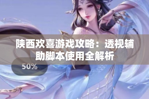 陕西欢喜游戏攻略：透视辅助脚本使用全解析