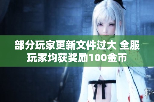 部分玩家更新文件过大 全服玩家均获奖励100金币