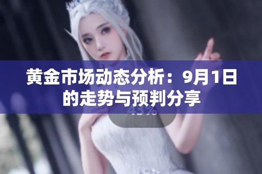 黄金市场动态分析：9月1日的走势与预判分享