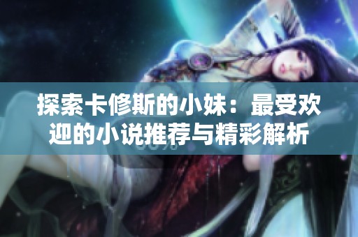探索卡修斯的小妹：最受欢迎的小说推荐与精彩解析