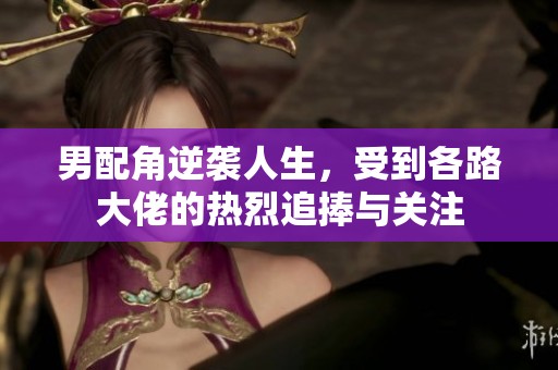 男配角逆袭人生，受到各路大佬的热烈追捧与关注