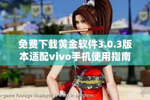 免费下载黄金软件3.0.3版本适配vivo手机使用指南