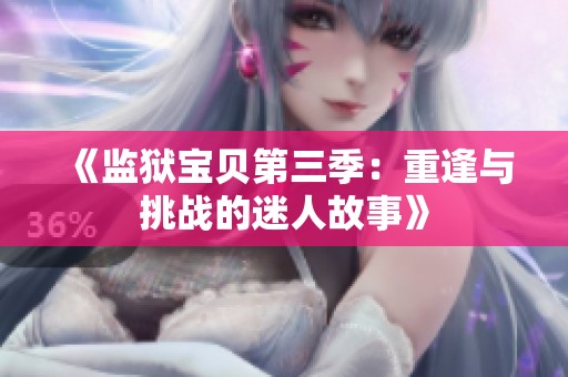 《监狱宝贝第三季：重逢与挑战的迷人故事》
