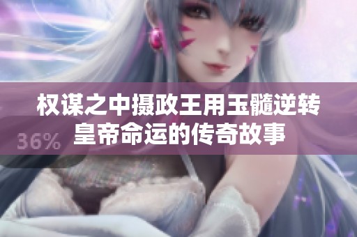 权谋之中摄政王用玉髓逆转皇帝命运的传奇故事