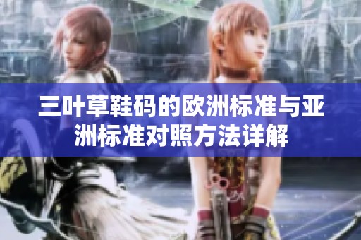 三叶草鞋码的欧洲标准与亚洲标准对照方法详解