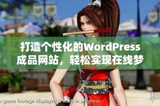 打造个性化的WordPress成品网站，轻松实现在线梦想